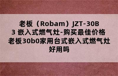 老板（Robam）JZT-30B3 嵌入式燃气灶-购买最佳价格 老板30b0家用台式嵌入式燃气灶好用吗